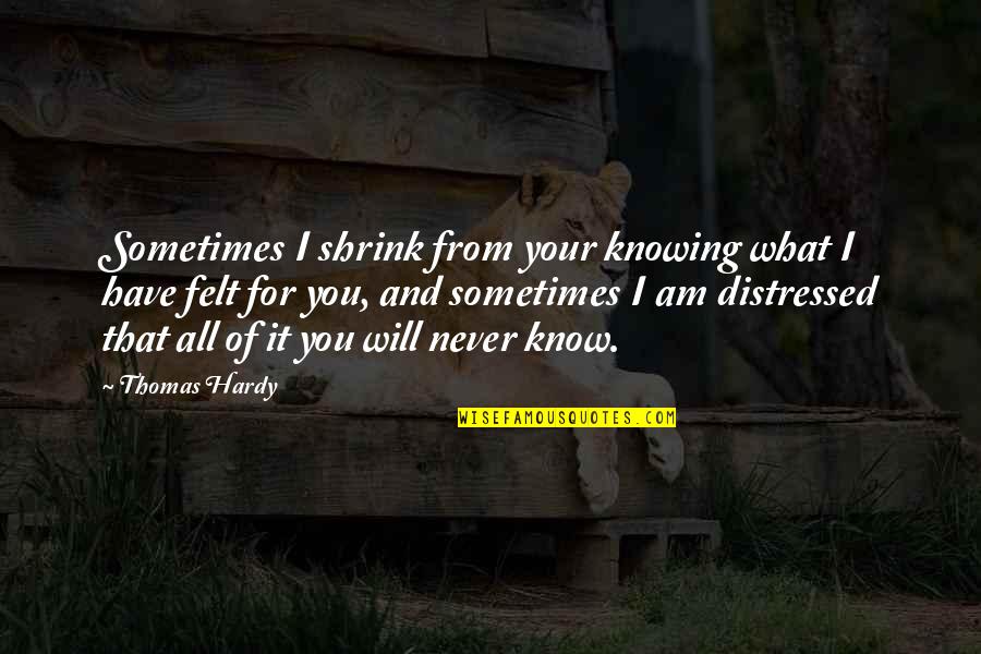 Saying Goodbye To A Sister Who Died Quotes By Thomas Hardy: Sometimes I shrink from your knowing what I Saying Goodbye To A Sister Who Died Quotes By Thomas Hardy: Sometimes I shrink from your knowing what I