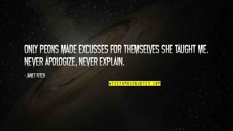 Saying Goodbye To A Teacher Quotes By Janet Fitch: Only peons made excusses for themselves she taught Saying Goodbye To A Teacher Quotes By Janet Fitch: Only peons made excusses for themselves she taught