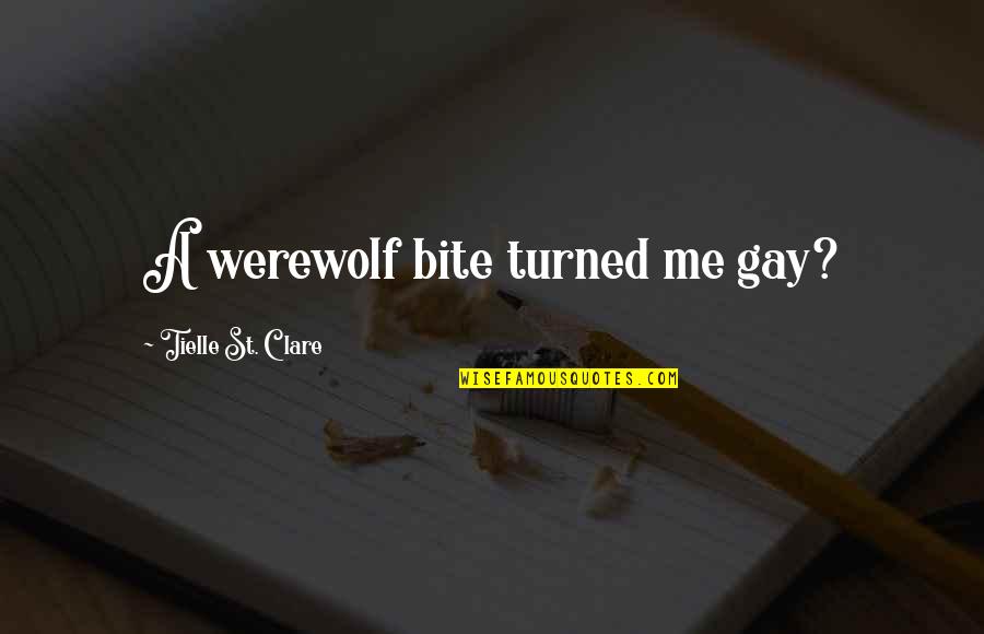 Saying Goodbye To Bad Friend Quotes By Tielle St. Clare: A werewolf bite turned me gay?