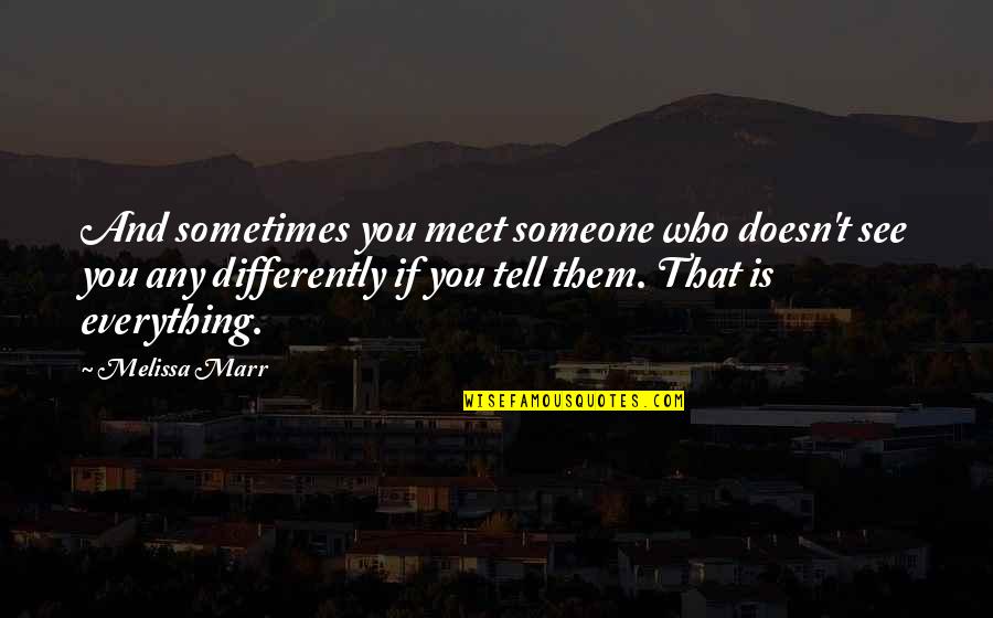 Saying Goodbye To Family Home Quotes By Melissa Marr: And sometimes you meet someone who doesn't see Saying Goodbye To Family Home Quotes By Melissa Marr: And sometimes you meet someone who doesn't see