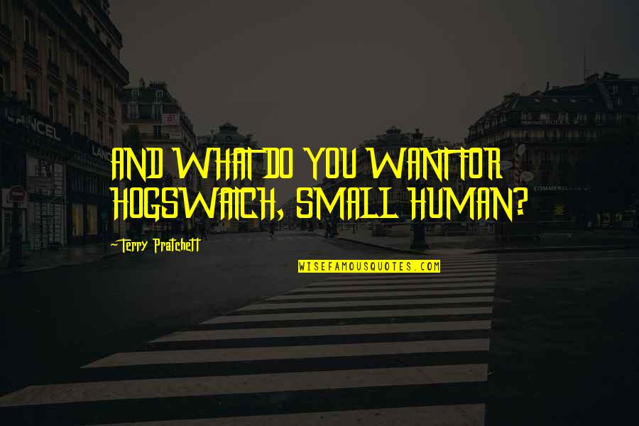 Saying Goodbye To Family Home Quotes By Terry Pratchett: AND WHAT DO YOU WANT FOR HOGSWATCH, SMALL Saying Goodbye To Family Home Quotes By Terry Pratchett: AND WHAT DO YOU WANT FOR HOGSWATCH, SMALL