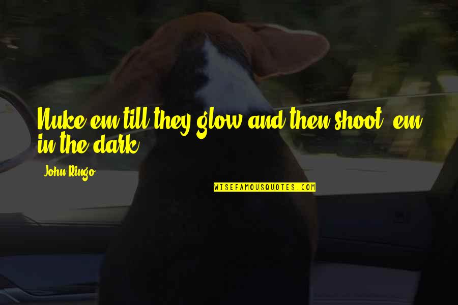 Saying Goodbye To Life Quotes By John Ringo: Nuke em till they glow and then shoot