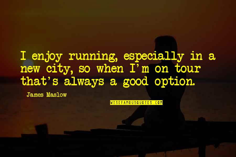 Saying Goodbye To Old House Quotes By James Maslow: I enjoy running, especially in a new city, Saying Goodbye To Old House Quotes By James Maslow: I enjoy running, especially in a new city,