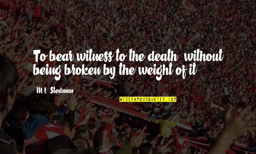 Saying Goodbye To Someone Special Quotes By M.L. Stedman: To bear witness to the death, without being