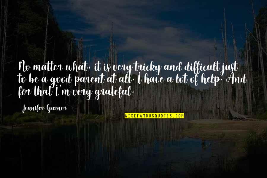 Saying Goodbye To The One You Love Quotes By Jennifer Garner: No matter what, it is very tricky and Saying Goodbye To The One You Love Quotes By Jennifer Garner: No matter what, it is very tricky and