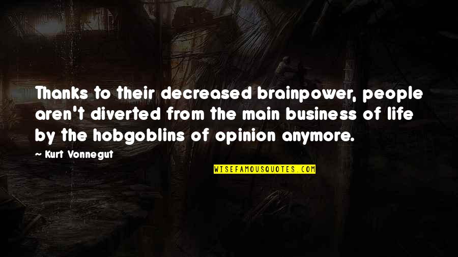 Saying Goodbye To The One You Love Quotes By Kurt Vonnegut: Thanks to their decreased brainpower, people aren't diverted Saying Goodbye To The One You Love Quotes By Kurt Vonnegut: Thanks to their decreased brainpower, people aren't diverted