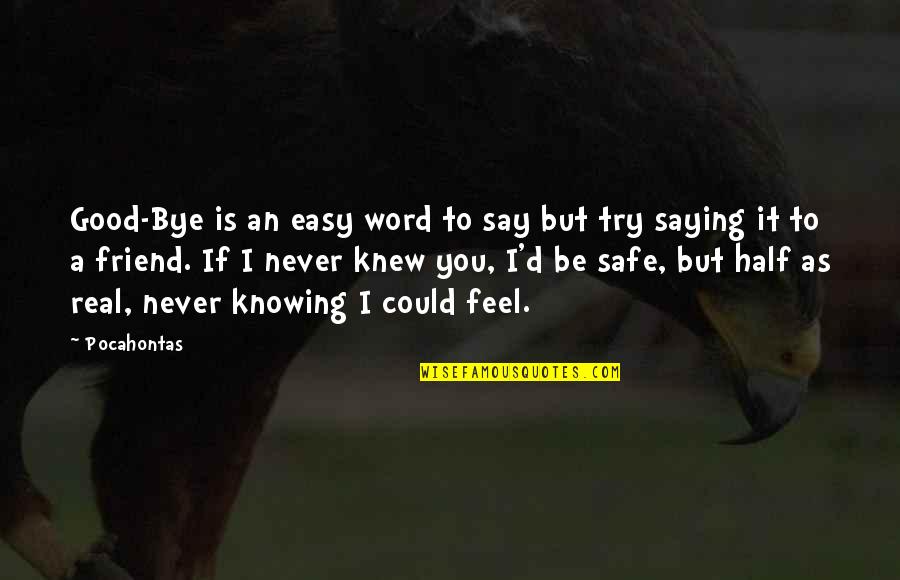 Saying Goodbye To Your Best Friend Quotes By Pocahontas: Good-Bye is an easy word to say but Saying Goodbye To Your Best Friend Quotes By Pocahontas: Good-Bye is an easy word to say but