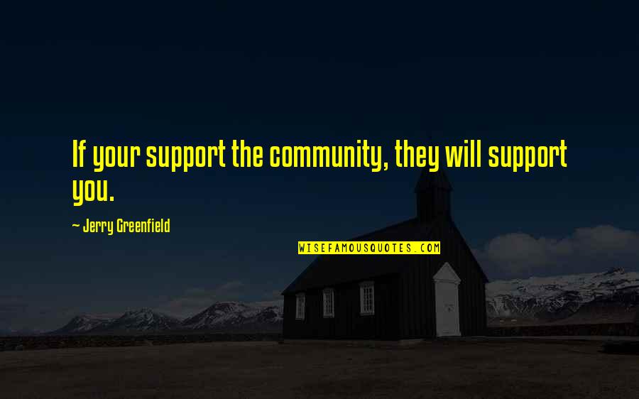 Saying Goodbye To Your Family Quotes By Jerry Greenfield: If your support the community, they will support Saying Goodbye To Your Family Quotes By Jerry Greenfield: If your support the community, they will support