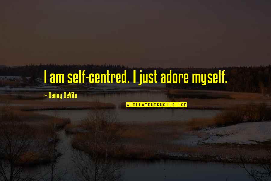 Saying Goodbye Workmates Quotes By Danny DeVito: I am self-centred. I just adore myself.