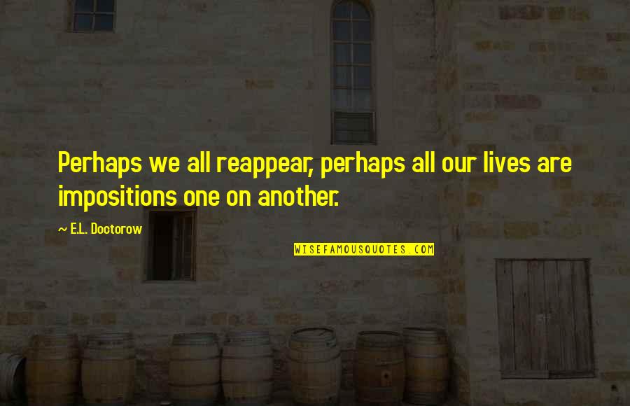 Saying Goodnight Quotes By E.L. Doctorow: Perhaps we all reappear, perhaps all our lives