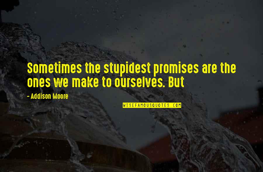 Saying Goodnight To A Loved One Quotes By Addison Moore: Sometimes the stupidest promises are the ones we