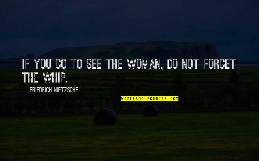 Saying Goodnight To A Loved One Quotes By Friedrich Nietzsche: If you go to see the woman, do