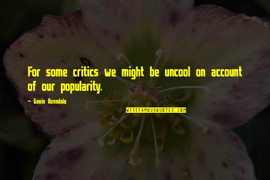 Saying Goodnight To A Loved One Quotes By Gavin Rossdale: For some critics we might be uncool on