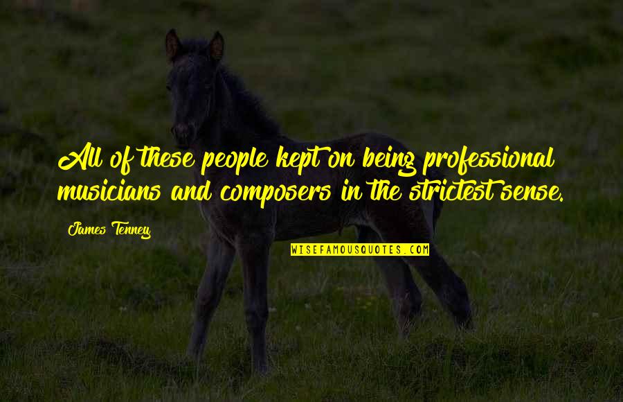 Saying Goodnight To A Loved One Quotes By James Tenney: All of these people kept on being professional