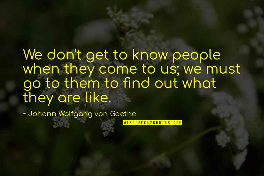 Saying Goodnight To A Loved One Quotes By Johann Wolfgang Von Goethe: We don't get to know people when they