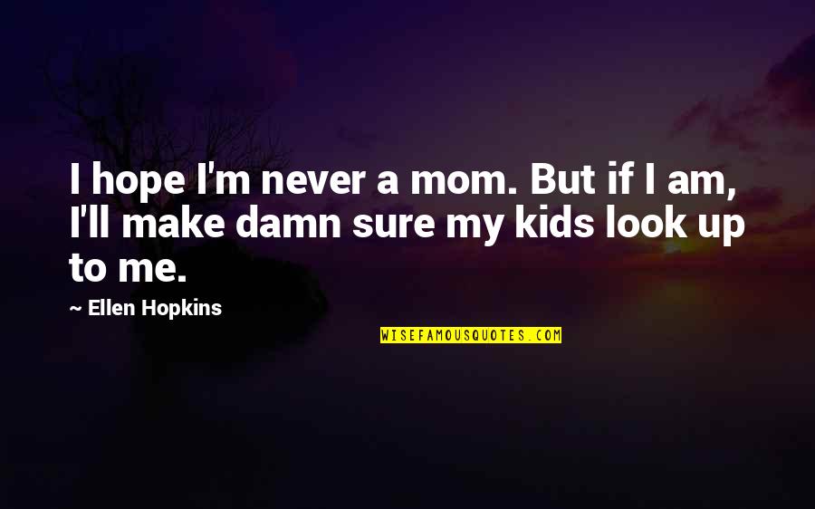 Saying Goodnight To Someone You Love Quotes By Ellen Hopkins: I hope I'm never a mom. But if