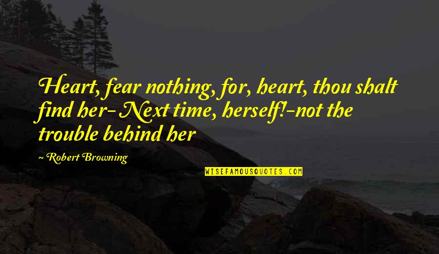 Saying Happy Monthsary Quotes By Robert Browning: Heart, fear nothing, for, heart, thou shalt find