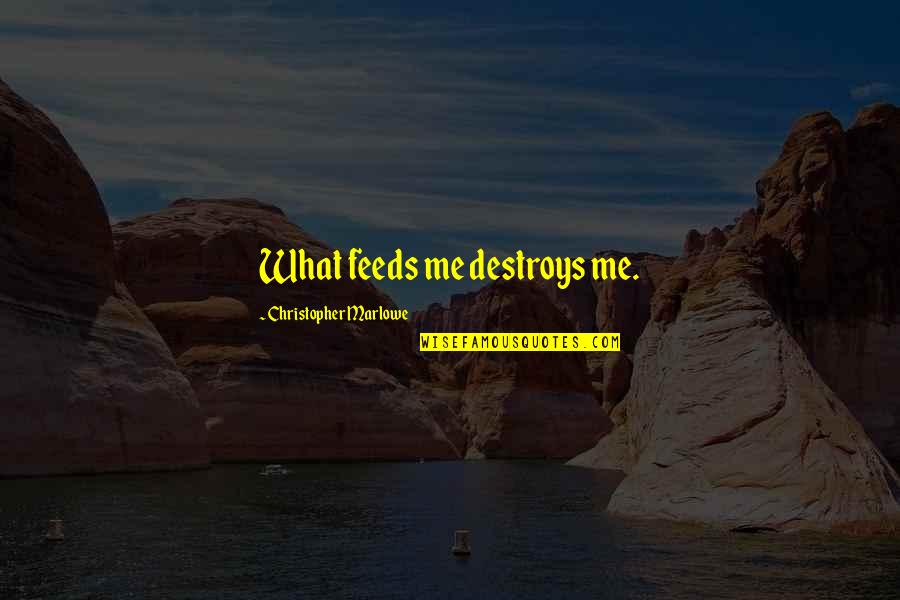Saying Hateful Things Quotes By Christopher Marlowe: What feeds me destroys me. Saying Hateful Things Quotes By Christopher Marlowe: What feeds me destroys me.