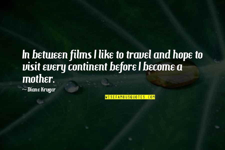 Saying Hateful Things Quotes By Diane Kruger: In between films I like to travel and Saying Hateful Things Quotes By Diane Kruger: In between films I like to travel and