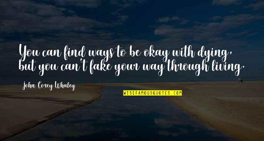 Saying Hello Again Quotes By John Corey Whaley: You can find ways to be okay with Saying Hello Again Quotes By John Corey Whaley: You can find ways to be okay with