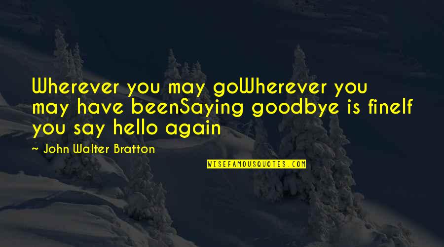Saying Hello Again Quotes By John Walter Bratton: Wherever you may goWherever you may have beenSaying