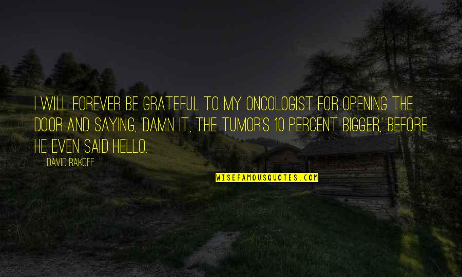 Saying Hello Quotes By David Rakoff: I will forever be grateful to my oncologist