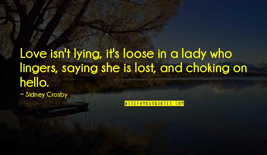 Saying Hello Quotes By Sidney Crosby: Love isn't lying, it's loose in a lady