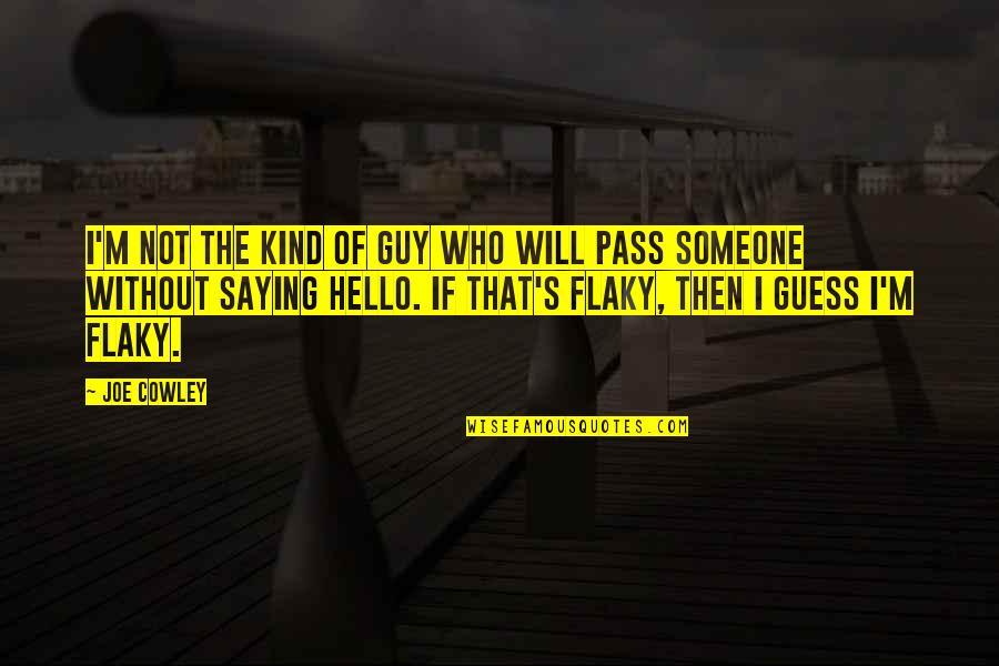 Saying Hello To Someone Quotes By Joe Cowley: I'm not the kind of guy who will