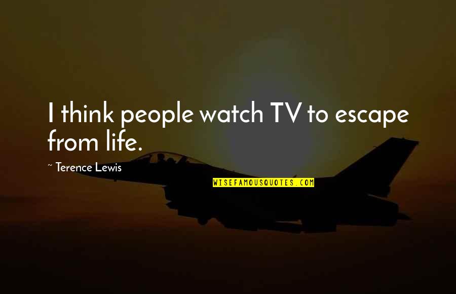 Saying How Beautiful You Are Quotes By Terence Lewis: I think people watch TV to escape from