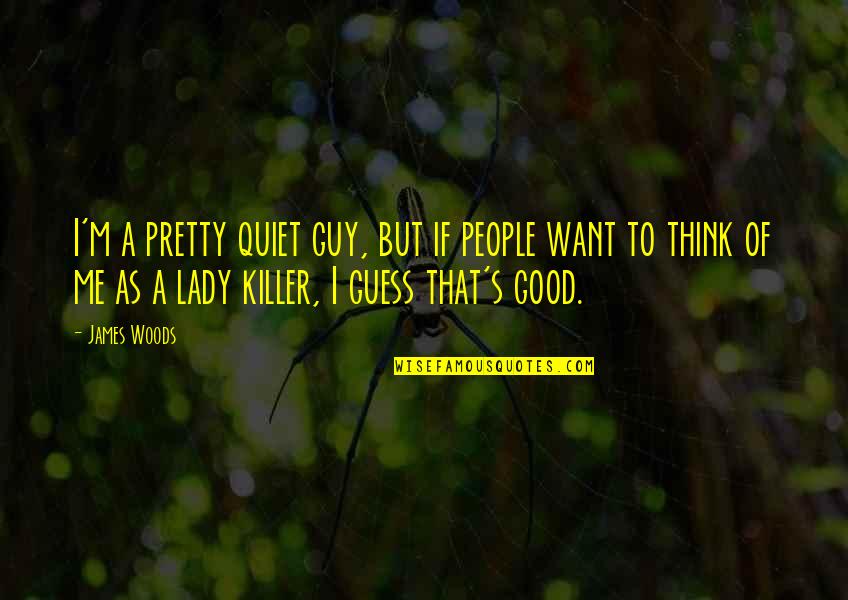 Saying How You Feel About Someone Quotes By James Woods: I'm a pretty quiet guy, but if people Saying How You Feel About Someone Quotes By James Woods: I'm a pretty quiet guy, but if people