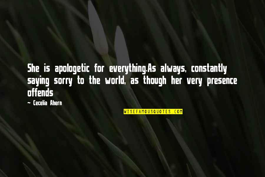 Saying I Am Sorry Quotes By Cecelia Ahern: She is apologetic for everything.As always, constantly saying Saying I Am Sorry Quotes By Cecelia Ahern: She is apologetic for everything.As always, constantly saying