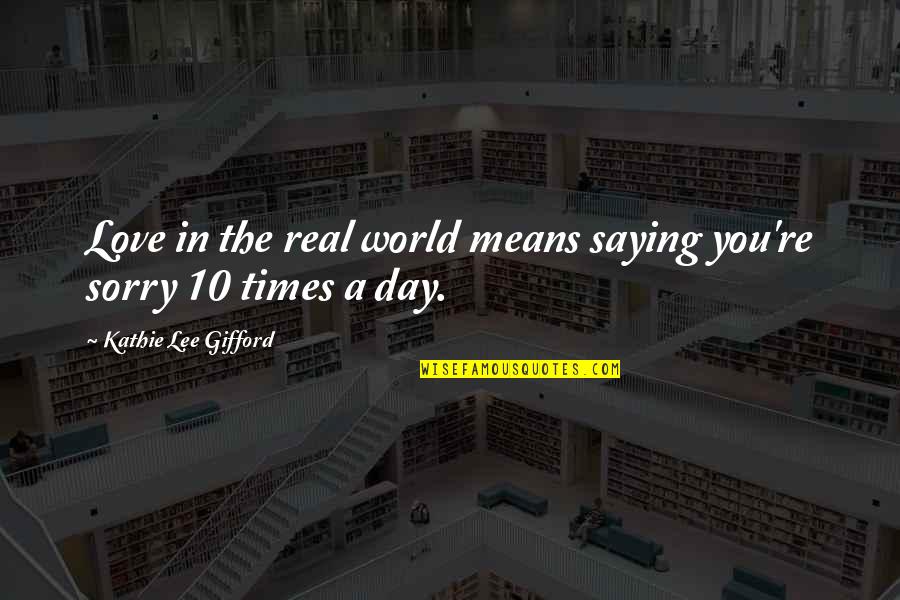 Saying I Am Sorry Quotes By Kathie Lee Gifford: Love in the real world means saying you're Saying I Am Sorry Quotes By Kathie Lee Gifford: Love in the real world means saying you're