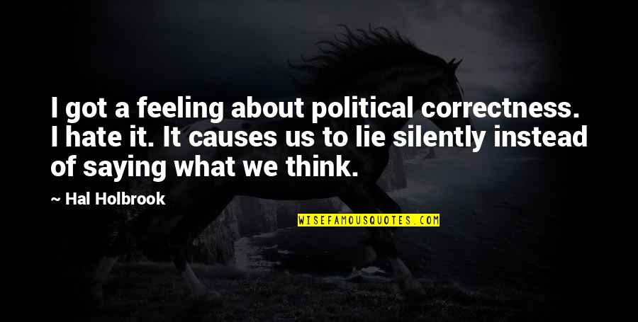 Saying I Hate You Quotes By Hal Holbrook: I got a feeling about political correctness. I