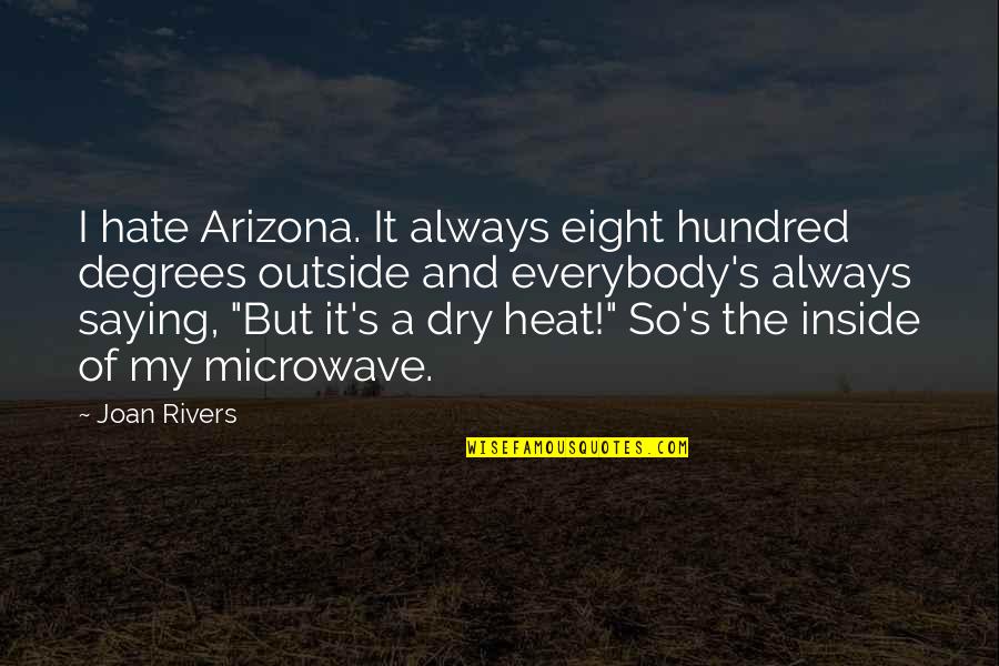 Saying I Hate You Quotes By Joan Rivers: I hate Arizona. It always eight hundred degrees