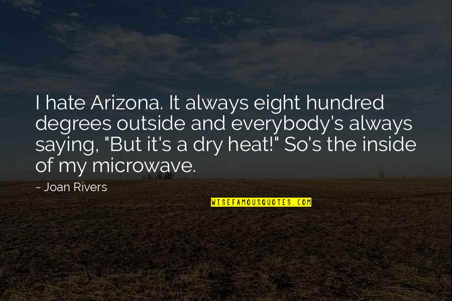 Saying I Hate You Quotes By Joan Rivers: I hate Arizona. It always eight hundred degrees Saying I Hate You Quotes By Joan Rivers: I hate Arizona. It always eight hundred degrees