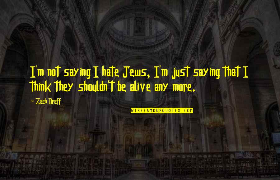 Saying I Hate You Quotes By Zach Braff: I'm not saying I hate Jews, I'm just Saying I Hate You Quotes By Zach Braff: I'm not saying I hate Jews, I'm just
