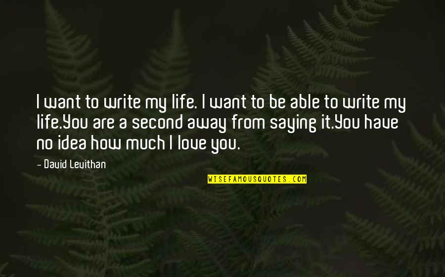 Saying I Love Quotes By David Levithan: I want to write my life. I want