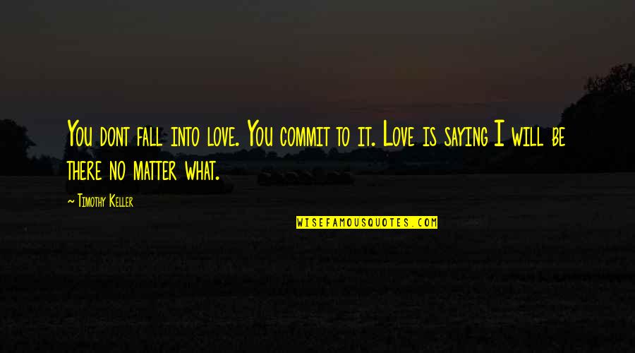 Saying I Love Quotes By Timothy Keller: You dont fall into love. You commit to Saying I Love Quotes By Timothy Keller: You dont fall into love. You commit to