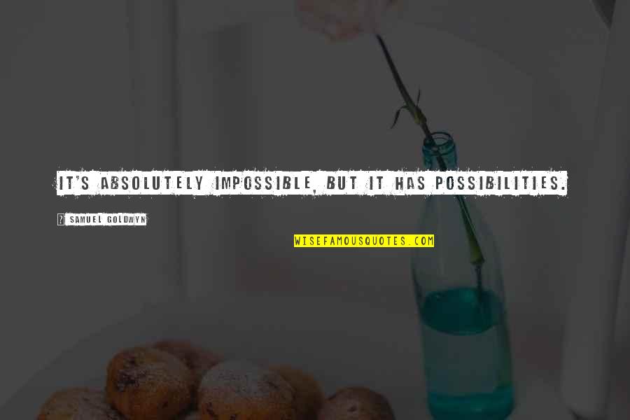 Saying I Love You And Goodbye Quotes By Samuel Goldwyn: It's absolutely impossible, but it has possibilities.