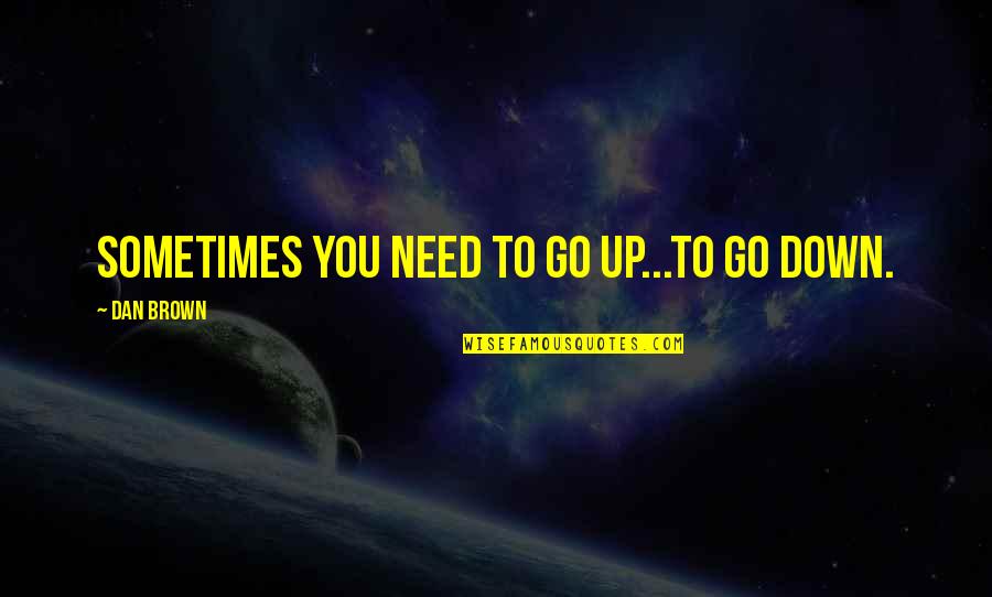 Saying I Love You Before It's Too Late Quotes By Dan Brown: Sometimes you need to go up...to go down.