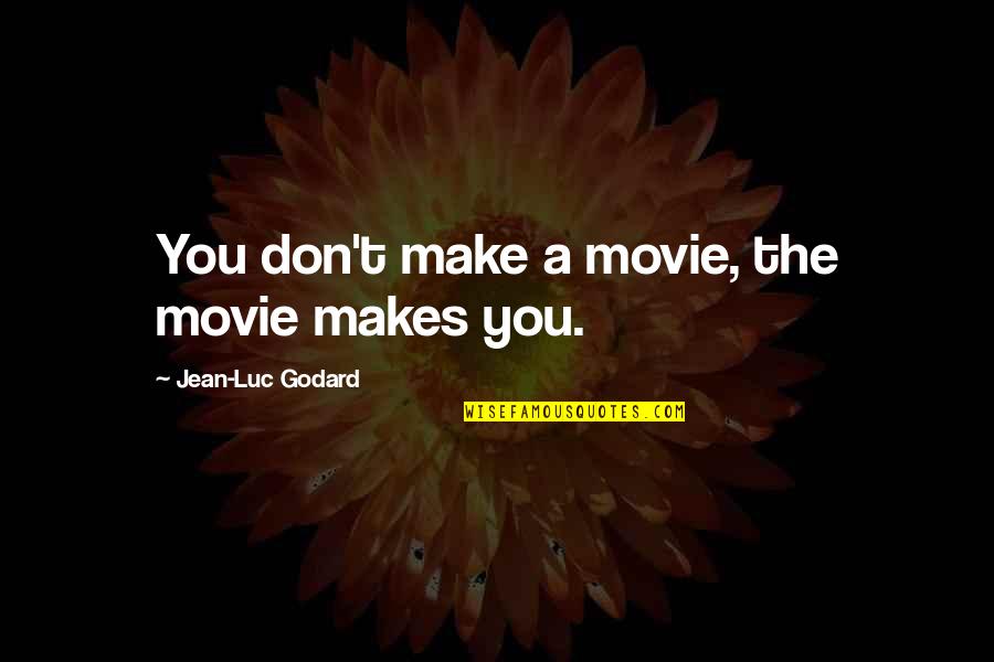 Saying I Love You Goodbye Quotes By Jean-Luc Godard: You don't make a movie, the movie makes Saying I Love You Goodbye Quotes By Jean-Luc Godard: You don't make a movie, the movie makes