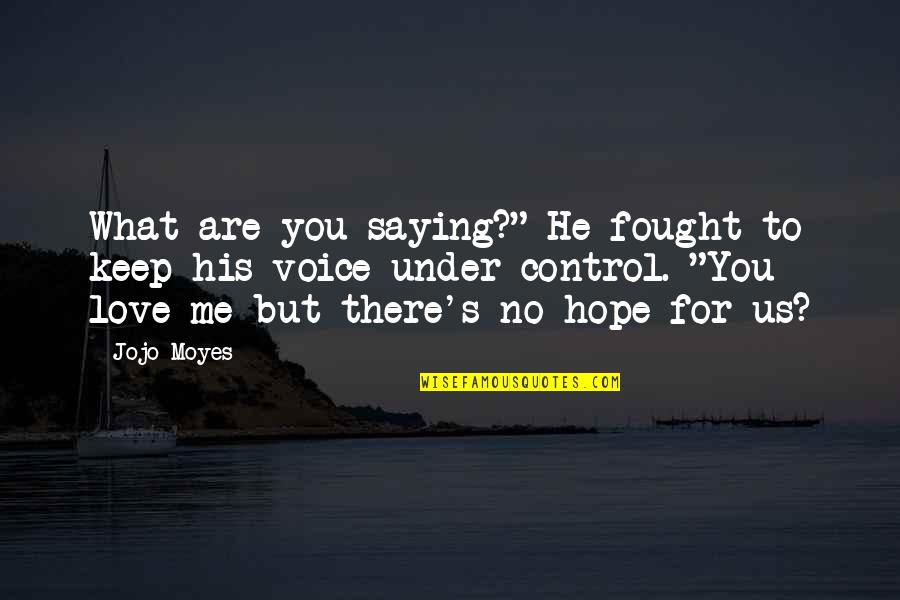 Saying I Love You Too Much Quotes By Jojo Moyes: What are you saying?" He fought to keep