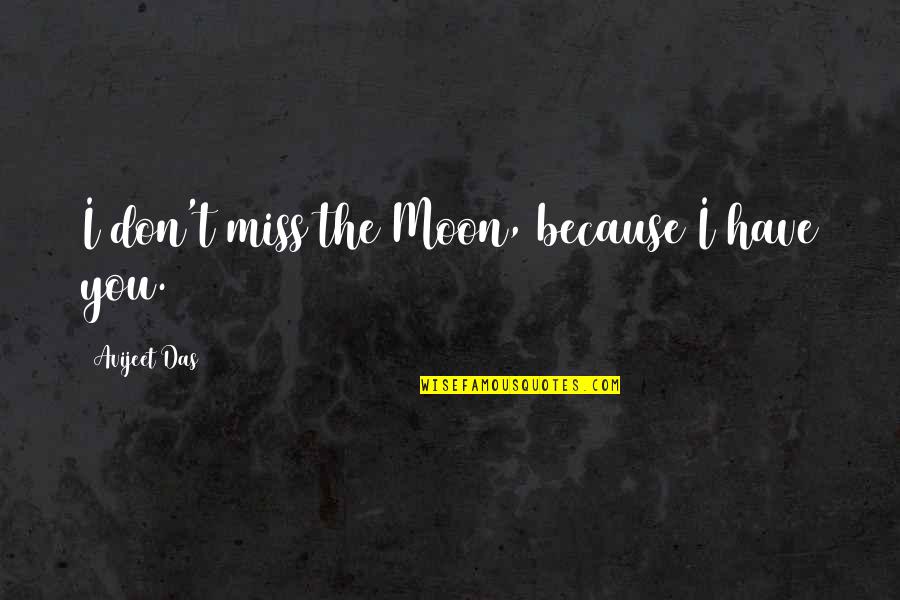 Saying I Miss You Quotes By Avijeet Das: I don't miss the Moon, because I have