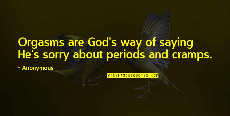 Saying I Sorry Quotes By Anonymous: Orgasms are God's way of saying He's sorry
