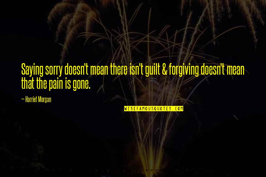 Saying I Sorry Quotes By Harriet Morgan: Saying sorry doesn't mean there isn't guilt & Saying I Sorry Quotes By Harriet Morgan: Saying sorry doesn't mean there isn't guilt &