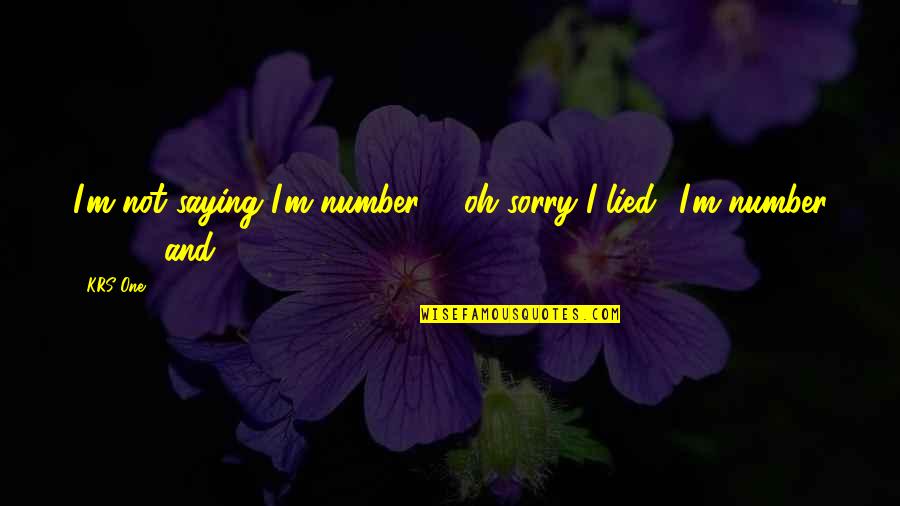 Saying I Sorry Quotes By KRS-One: I'm not saying I'm number 1, oh sorry