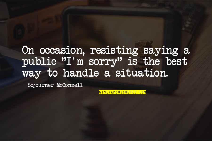 Saying I Sorry Quotes By Sojourner McConnell: On occasion, resisting saying a public "I'm sorry" Saying I Sorry Quotes By Sojourner McConnell: On occasion, resisting saying a public "I'm sorry"