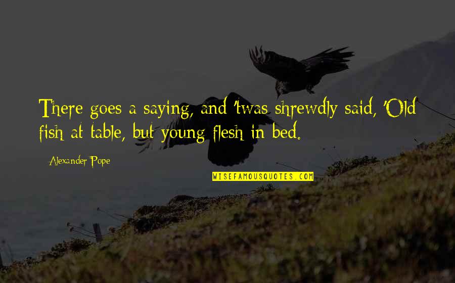 Saying I Wish Quotes By Alexander Pope: There goes a saying, and 'twas shrewdly said, Saying I Wish Quotes By Alexander Pope: There goes a saying, and 'twas shrewdly said,