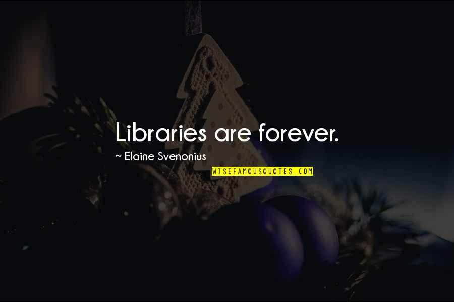 Saying I Wish Quotes By Elaine Svenonius: Libraries are forever. Saying I Wish Quotes By Elaine Svenonius: Libraries are forever.