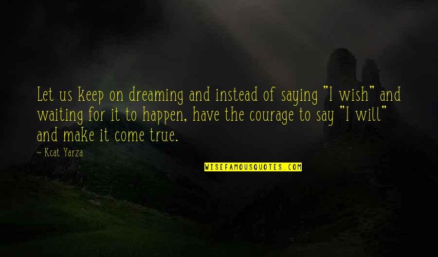 Saying I Wish Quotes By Kcat Yarza: Let us keep on dreaming and instead of